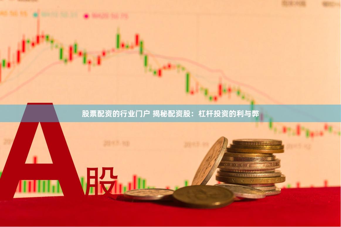 股票配资的行业门户 揭秘配资股：杠杆投资的利与弊