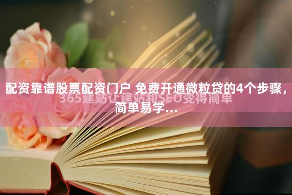 配资靠谱股票配资门户 免费开通微粒贷的4个步骤，简单易学...