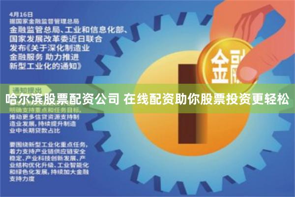 哈尔滨股票配资公司 在线配资助你股票投资更轻松