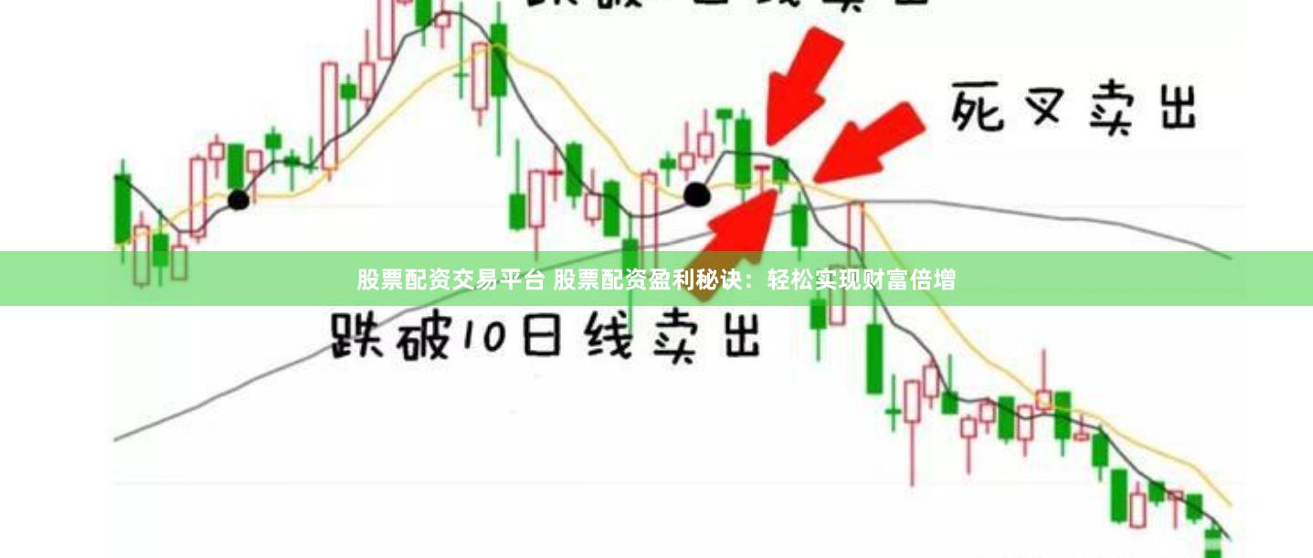 股票配资交易平台 股票配资盈利秘诀：轻松实现财富倍增