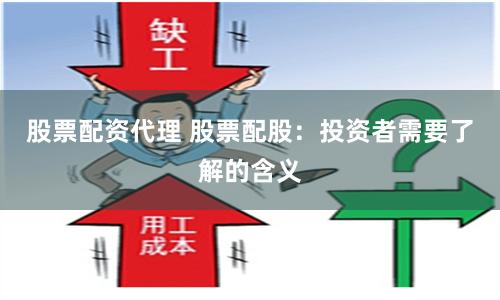 股票配资代理 股票配股：投资者需要了解的含义