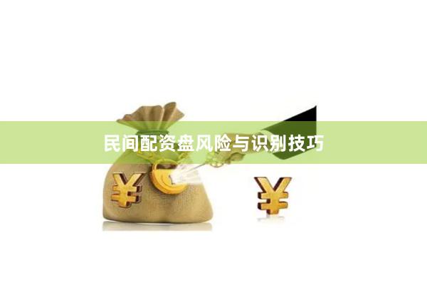 民间配资盘风险与识别技巧