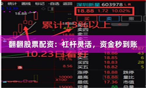 翻翻股票配资：杠杆灵活，资金秒到账