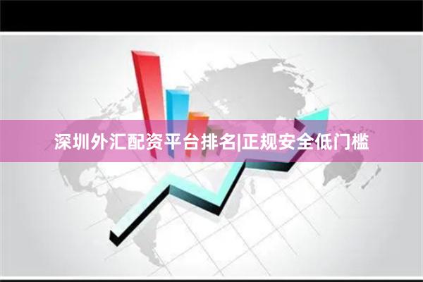 深圳外汇配资平台排名|正规安全低门槛