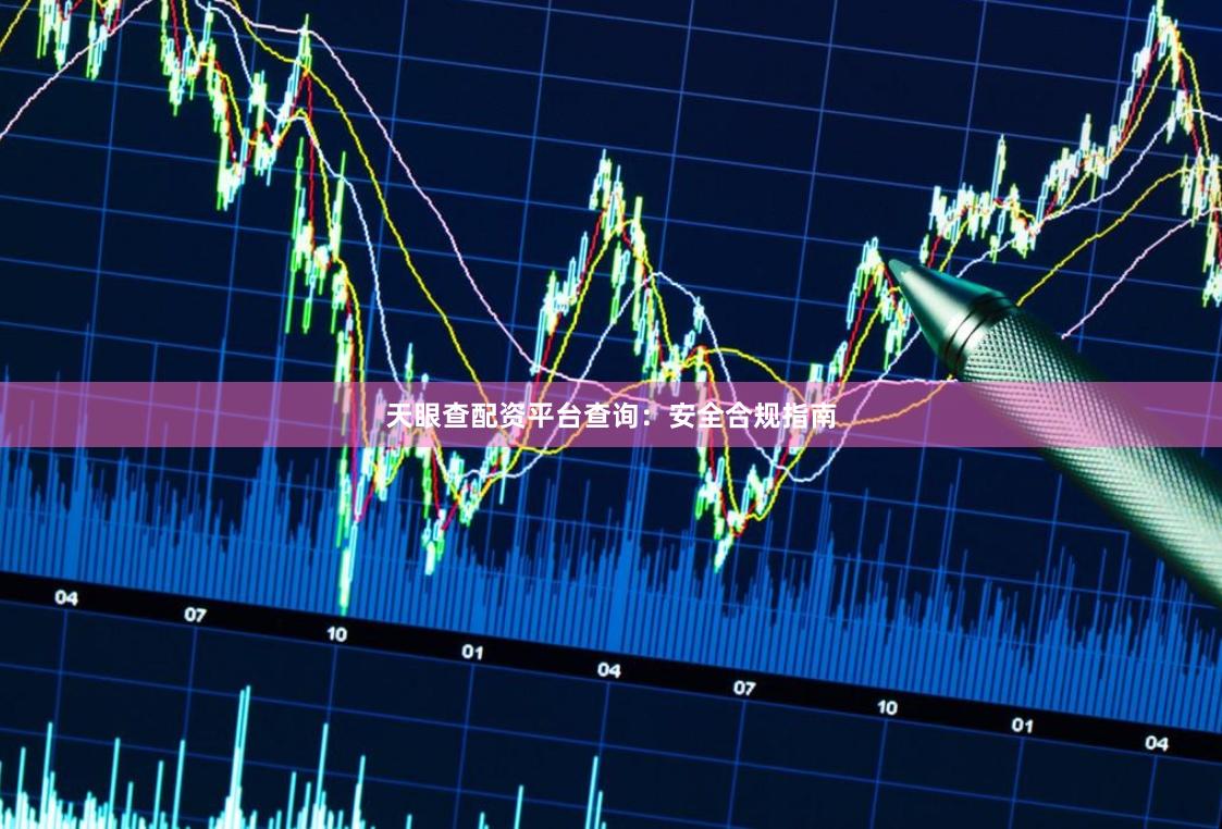 天眼查配资平台查询：安全合规指南