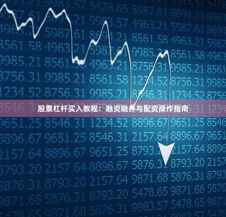 股票杠杆买入教程：融资融券与配资操作指南