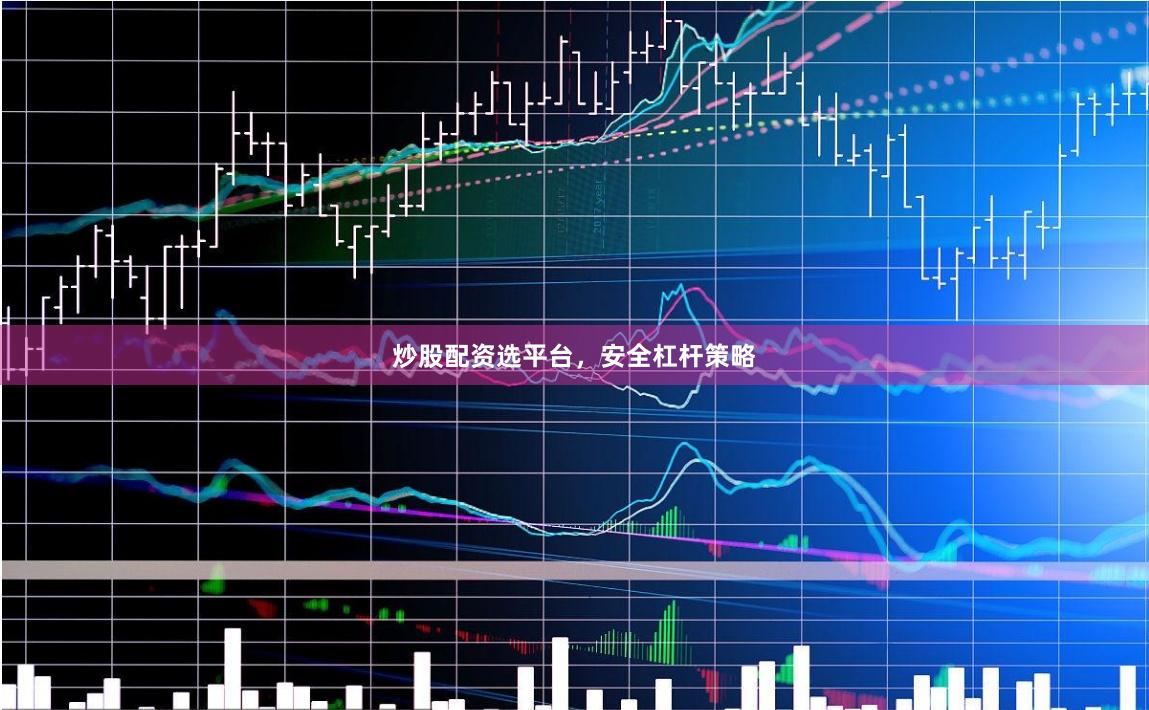 炒股配资选平台，安全杠杆策略