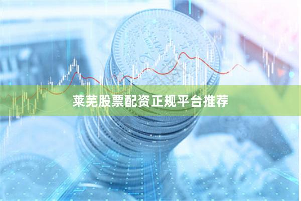莱芜股票配资正规平台推荐